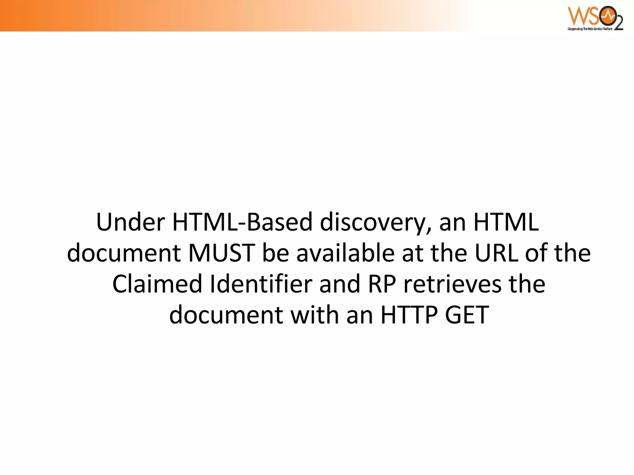 Under HTML-Based discovery, an HTML document MUST be available at the URL of the Claimed Identifier and RP retrieves the document with an HTTP GET 