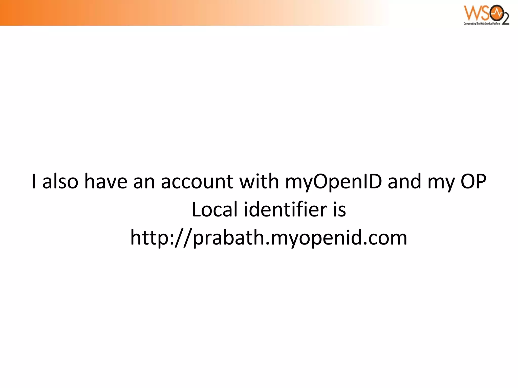 I also have an account with myOpenID and my OP Local identifier is http://prabath.myopenid.com 