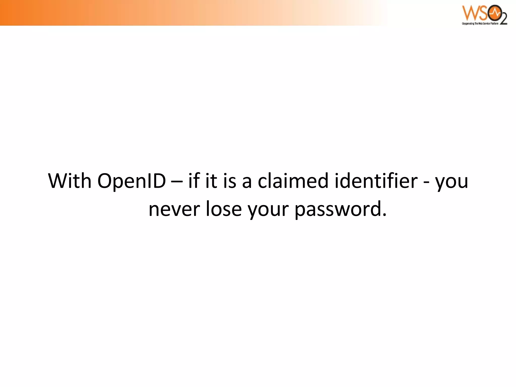 With OpenID – if it is a claimed identifier - you never lose your password. 