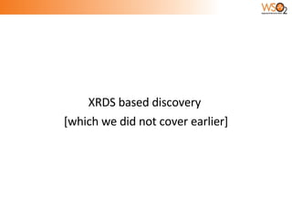XRDS based discovery  [which we did not cover earlier] 