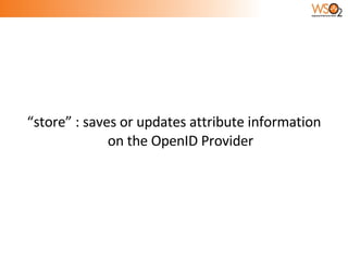 “store” : saves or updates attribute information on the OpenID Provider 