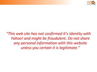 “ This web site has not confirmed it’s identity with Yahoo! and might be fraudulent. Do not share any personal information with this website unless you certain it is legitimate.” 