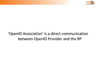 ‘OpenID Association’ is a direct communication between OpenID Provider and the RP 