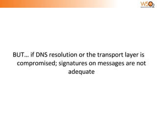 BUT… if DNS resolution or the transport layer is compromised; signatures on messages are not adequate 