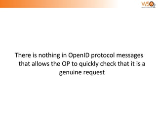 There is nothing in OpenID protocol messages that allows the OP to quickly check that it is a genuine request 