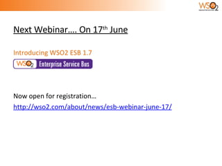 Next Webinar…. On 17 th  June Introducing WSO2 ESB 1.7 Now open for registration… http://wso2.com/about/news/esb-webinar-june-17/ 