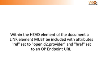 Within the HEAD element of the document a LINK element MUST be included with attributes "rel" set to "openid2.provider" and "href" set to an OP Endpoint URL  