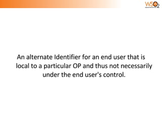 An alternate Identifier for an end user that is local to a particular OP and thus not necessarily under the end user's control. 