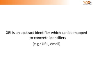 XRI is an abstract identifier which can be mapped to concrete identifiers  [e.g.: URL, email] 