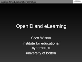 OpenID and eLearning Scott Wilson institute for educational cybernetics university of bolton 