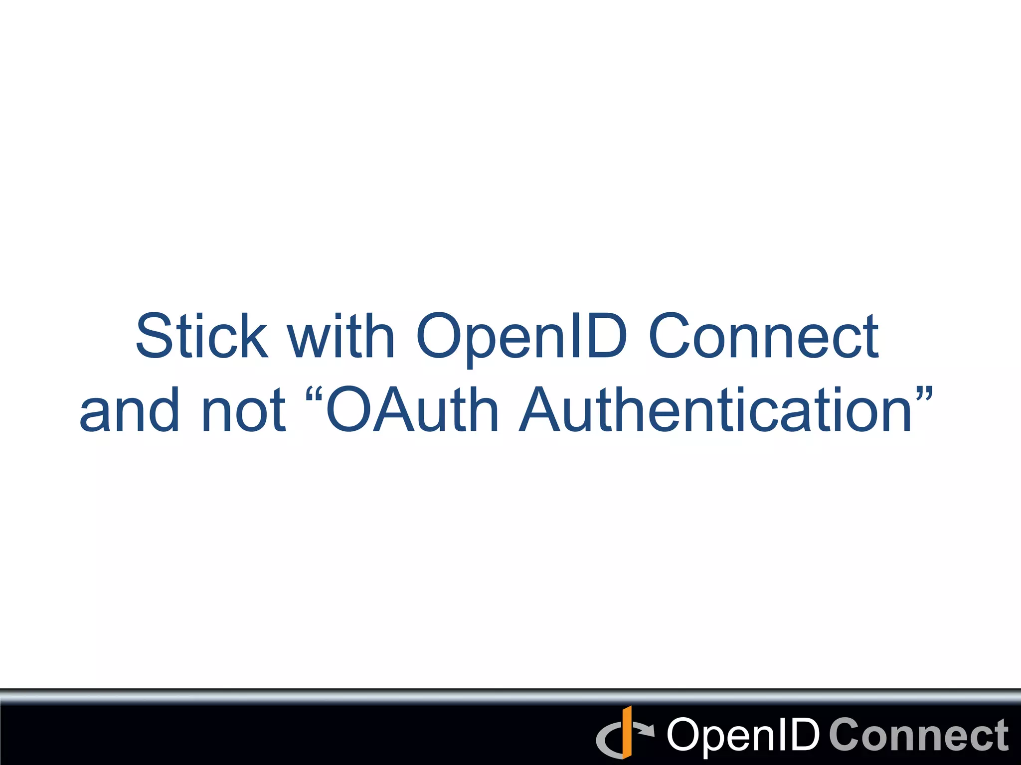 Connect	
OpenID	
Stick with OpenID Connect
and not “OAuth Authentication”	
 