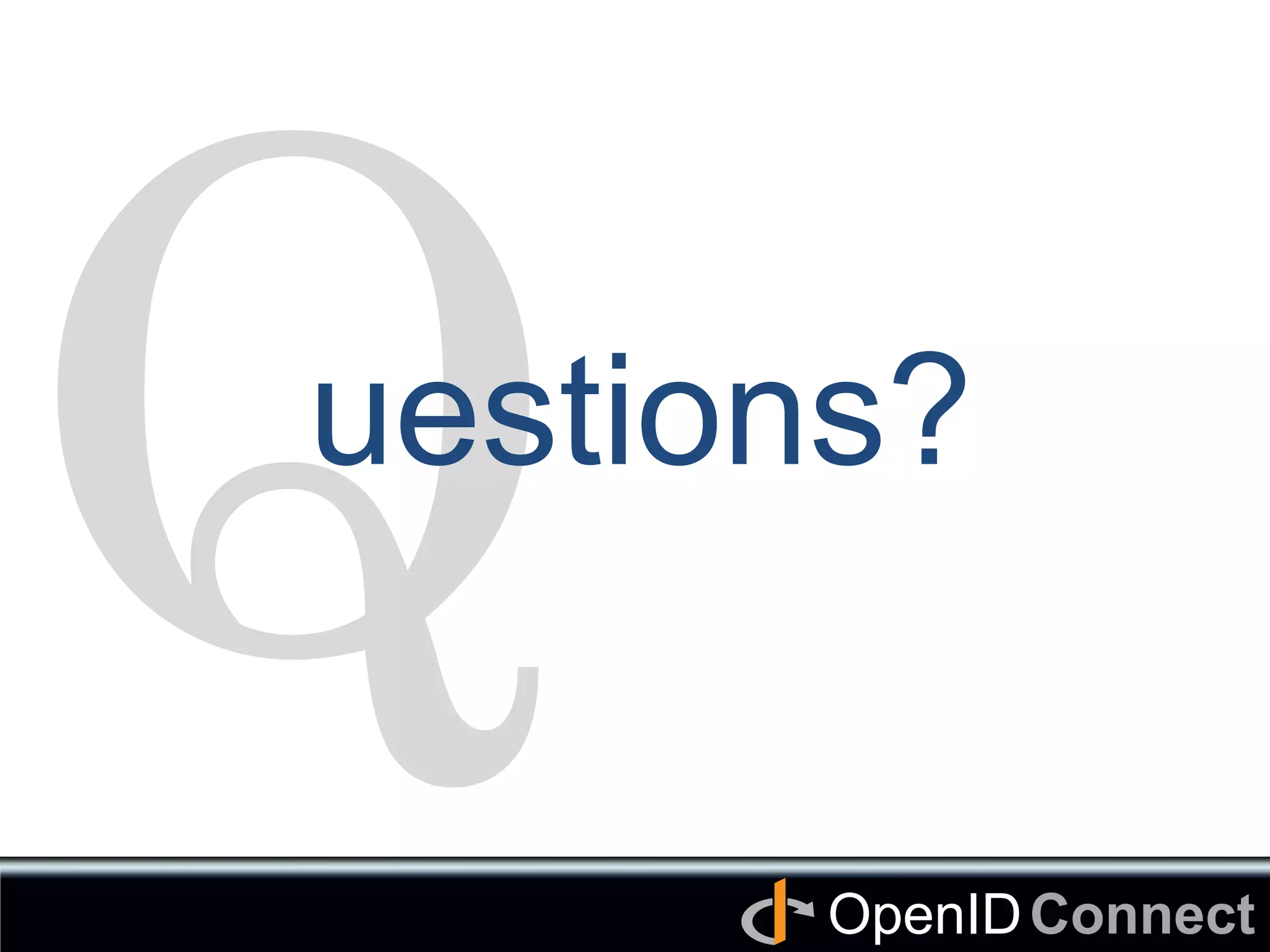 Connect	
OpenID	
Q	
uestions?	
 
