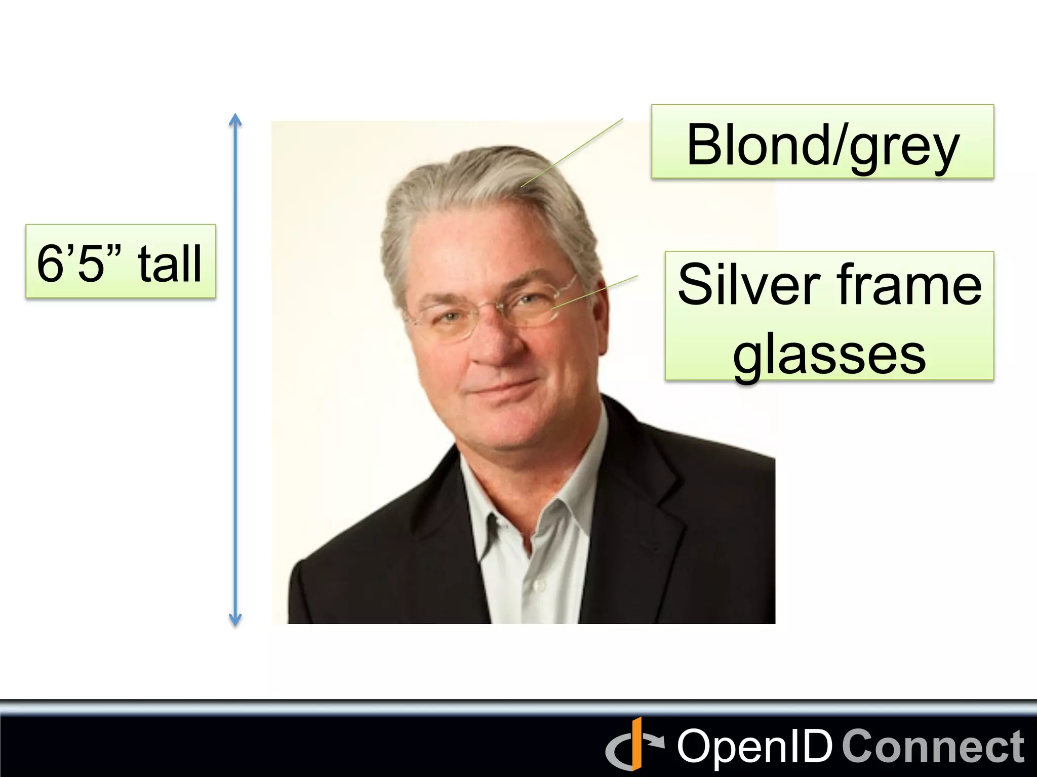 Connect	
OpenID	
Blond/grey	
Silver frame
glasses	
6’5” tall	
 