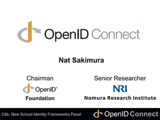 Connect	
OpenID	
OpenID Connect	
Nat Sakimura
Chairman Senior Researcher
C6b. New School Identity Frameworks Panel
Foundation	
 