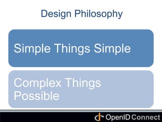 Connect	
OpenID	
Design Philosophy
Simple Things Simple	
Complex Things
Possible	
 