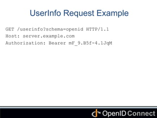 Connect	
OpenID	
UserInfo Request Example
GET /userinfo?schema=openid HTTP/1.1
Host: server.example.com
Authorization: Bea...