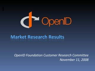 OpenID Foundation Customer Research Committee November 11, 2008 