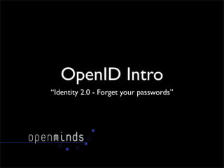 OpenID Intro
“Identity 2.0 - Forget your passwords”