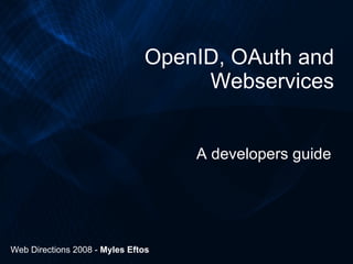 OpenID, OAuth and Webservices A developers guide Web Directions 2008 -  Myles Eftos 