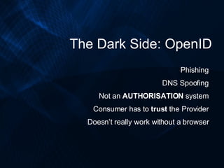 The Dark Side: OpenID Phishing DNS Spoofing Not an  AUTHORISATION  system Consumer has to  trust  the Provider Doesn’t rea...