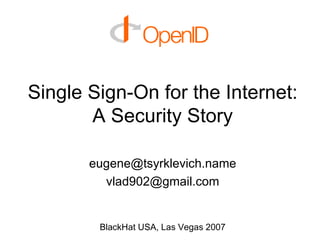 Single Sign-On for the Internet: A Security Story [email_address] [email_address] BlackHat USA, Las Vegas 2007 