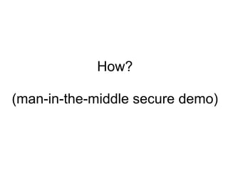 How? (man-in-the-middle secure demo) 