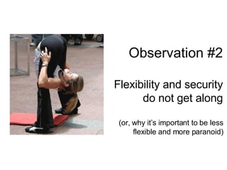 Observation #2 Flexibility and security do not get along (or, why it’s important to be less flexible and more paranoid) 