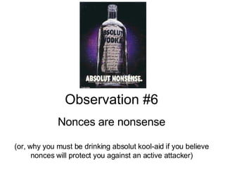Observation #6   Nonces are nonsense (or, why you must be drinking absolut kool-aid if you believe nonces will protect you...