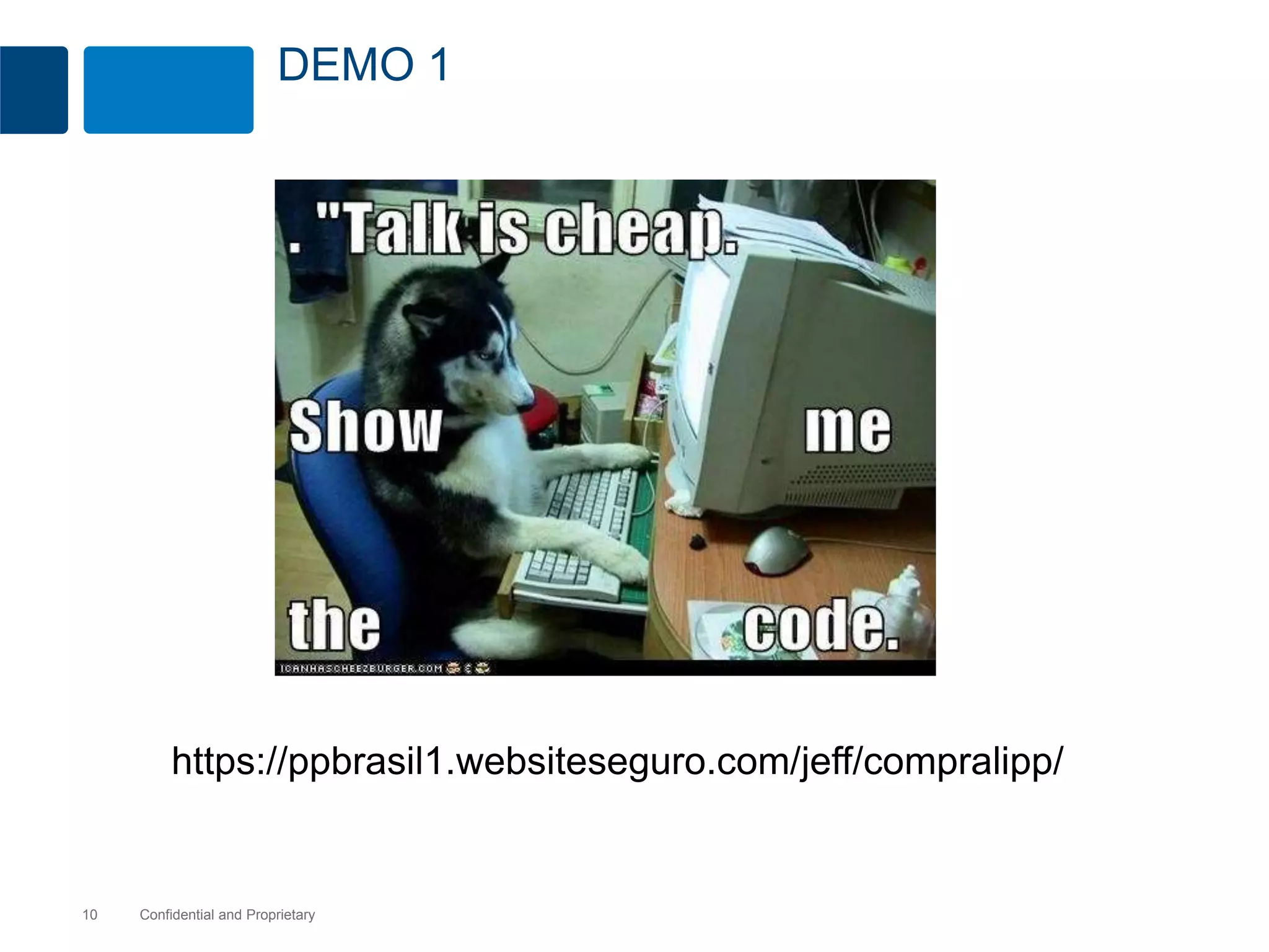 DEMO 1 
https://ppbrasil1.websiteseguro.com/jeff/compralipp/ 
Confidential 10 and Proprietary 
 
