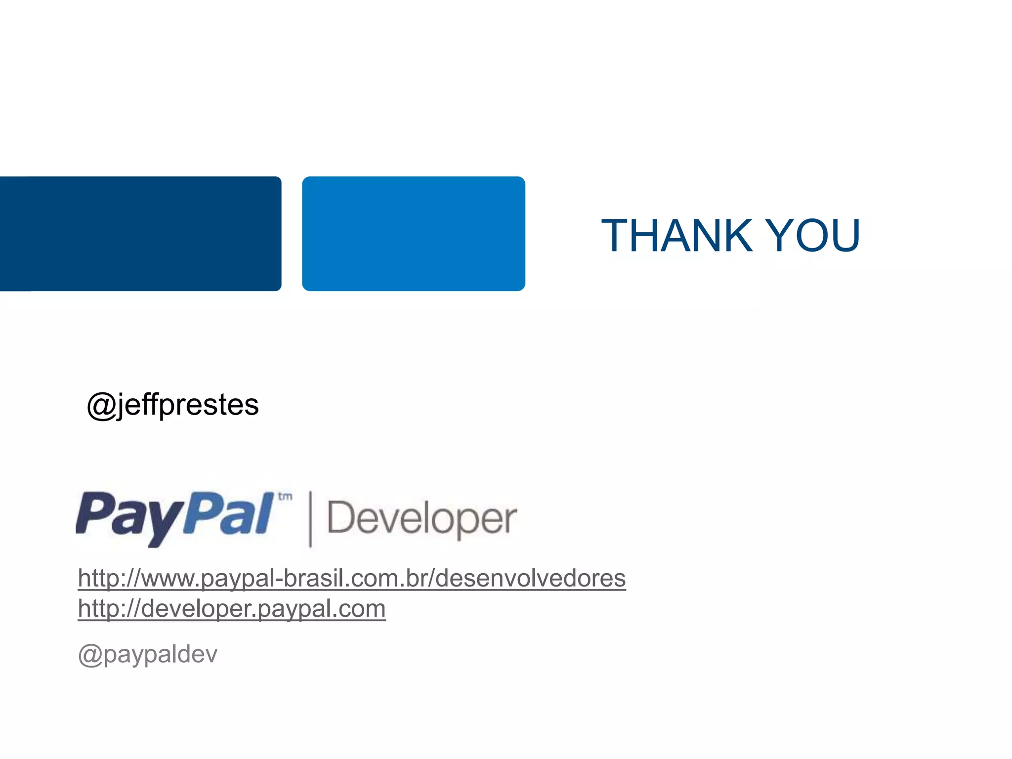 THANK YOU 
@jeffprestes 
http://www.paypal-brasil.com.br/desenvolvedores 
http://developer.paypal.com 
@paypaldev 
