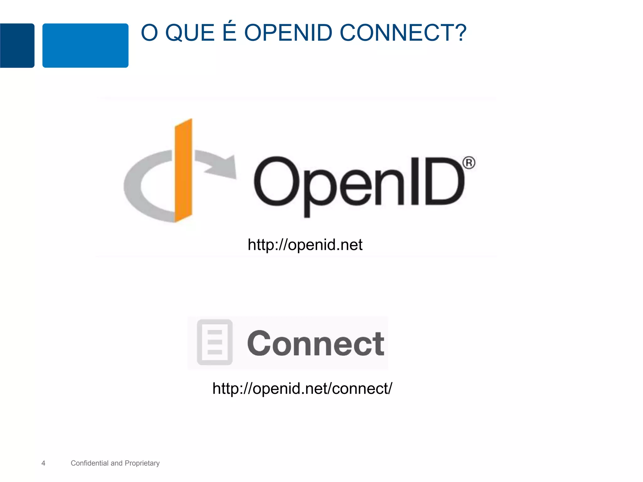 O QUE É OPENID CONNECT? 
Confidential 4 and Proprietary 
http://openid.net 
http://openid.net/connect/ 
 