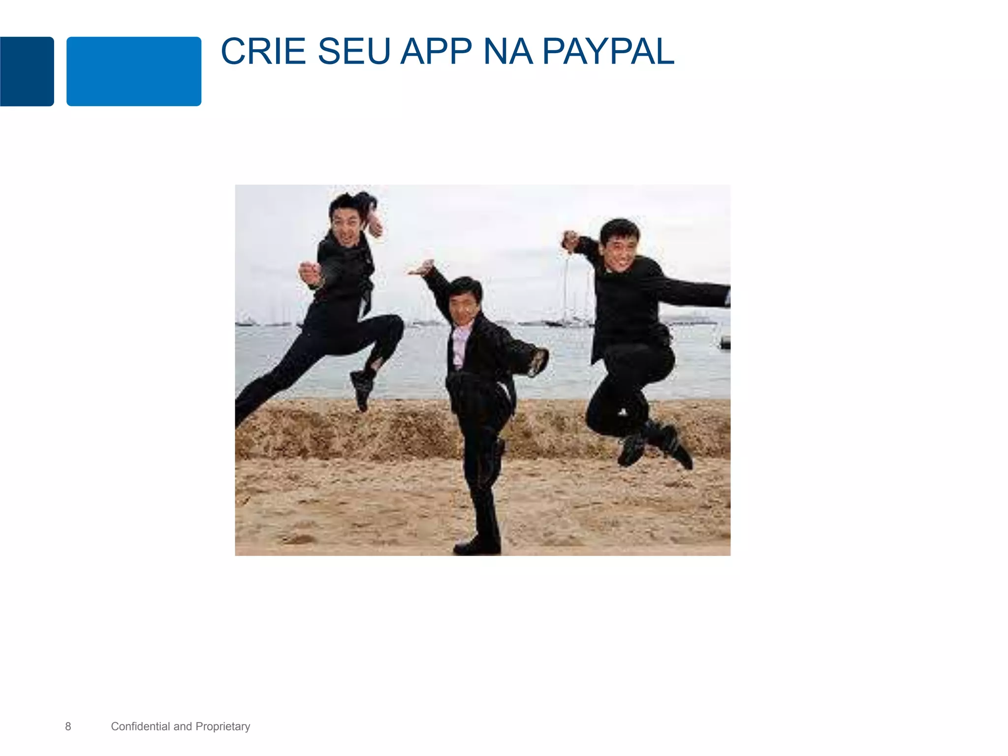 CRIE SEU APP NA PAYPAL 
Confidential 8 and Proprietary 
 