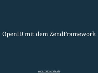 OpenID mit dem ZendFramework




          www.rheinschafe.de
 