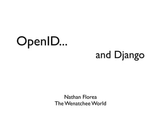 OpenID...
                     and Django


          Nathan Florea
      The Wenatchee World
 