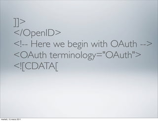 ]]>
             </OpenID>
             <!-- Here we begin with OAuth -->
             <OAuth terminology="OAuth">
             <![CDATA[




martedì, 15 marzo 2011
 