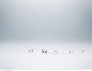 <!--.... for developers...-->

martedì, 15 marzo 2011
 