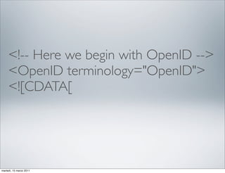 <!-- Here we begin with OpenID -->
     <OpenID terminology="OpenID">
     <![CDATA[




martedì, 15 marzo 2011
 