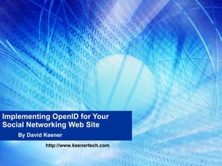 Implementing OpenID for Your  Social Networking Web Site By David Keener http://www.keenertech.com 