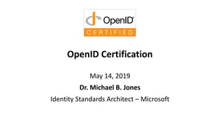 OpenID Certification
May 14, 2019
Dr. Michael B. Jones
Identity Standards Architect – Microsoft
 