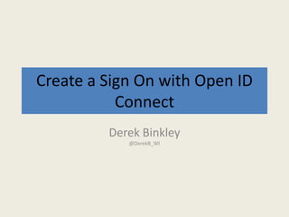 Create a Sign On with Open ID
Connect
Derek Binkley
@DerekB_WI
 