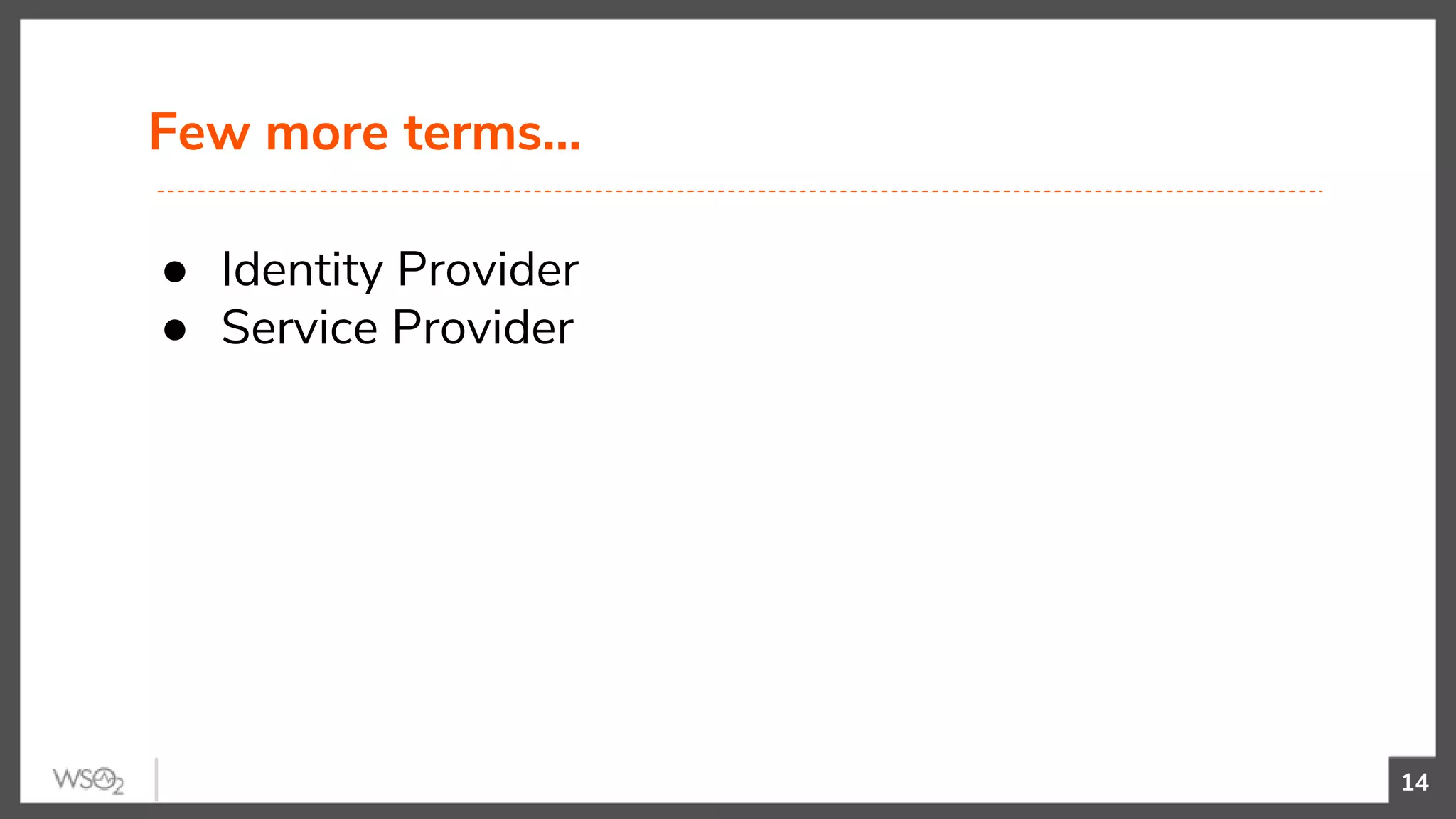 Few more terms...
14
● Identity Provider
● Service Provider
 