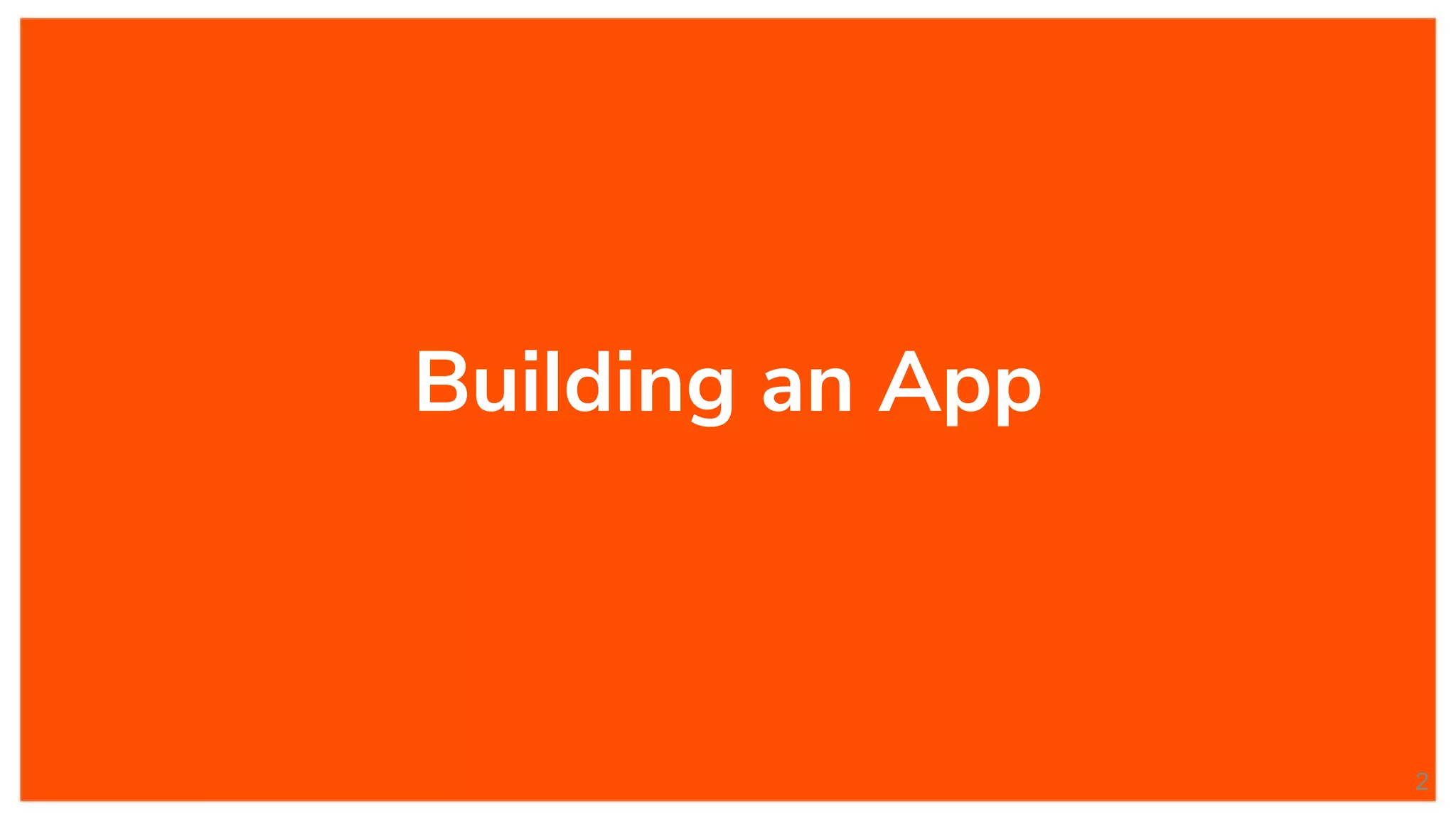 Building an App
2
 