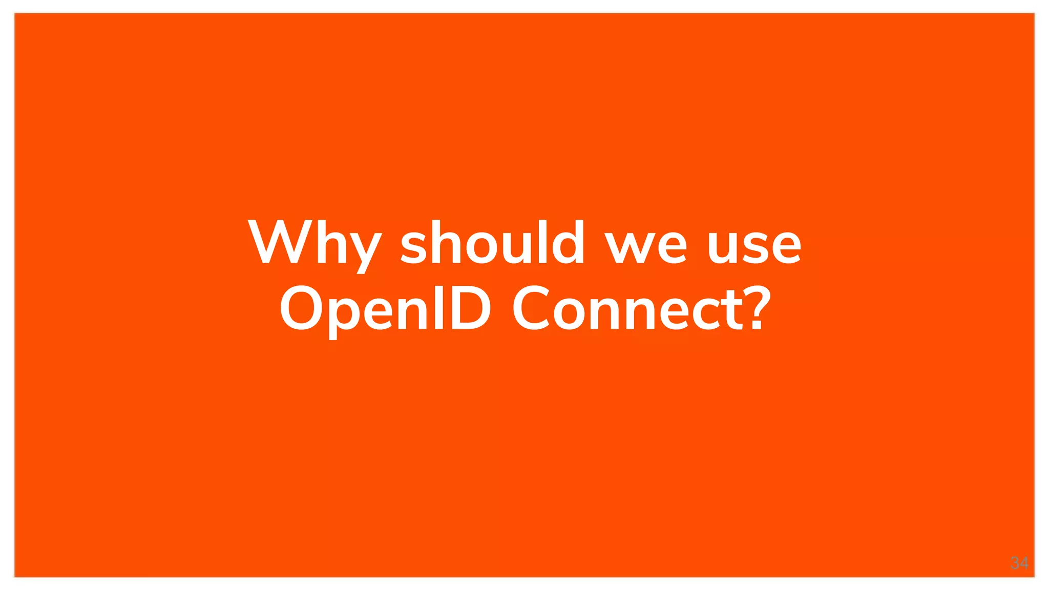 Why should we use
OpenID Connect?
34
 