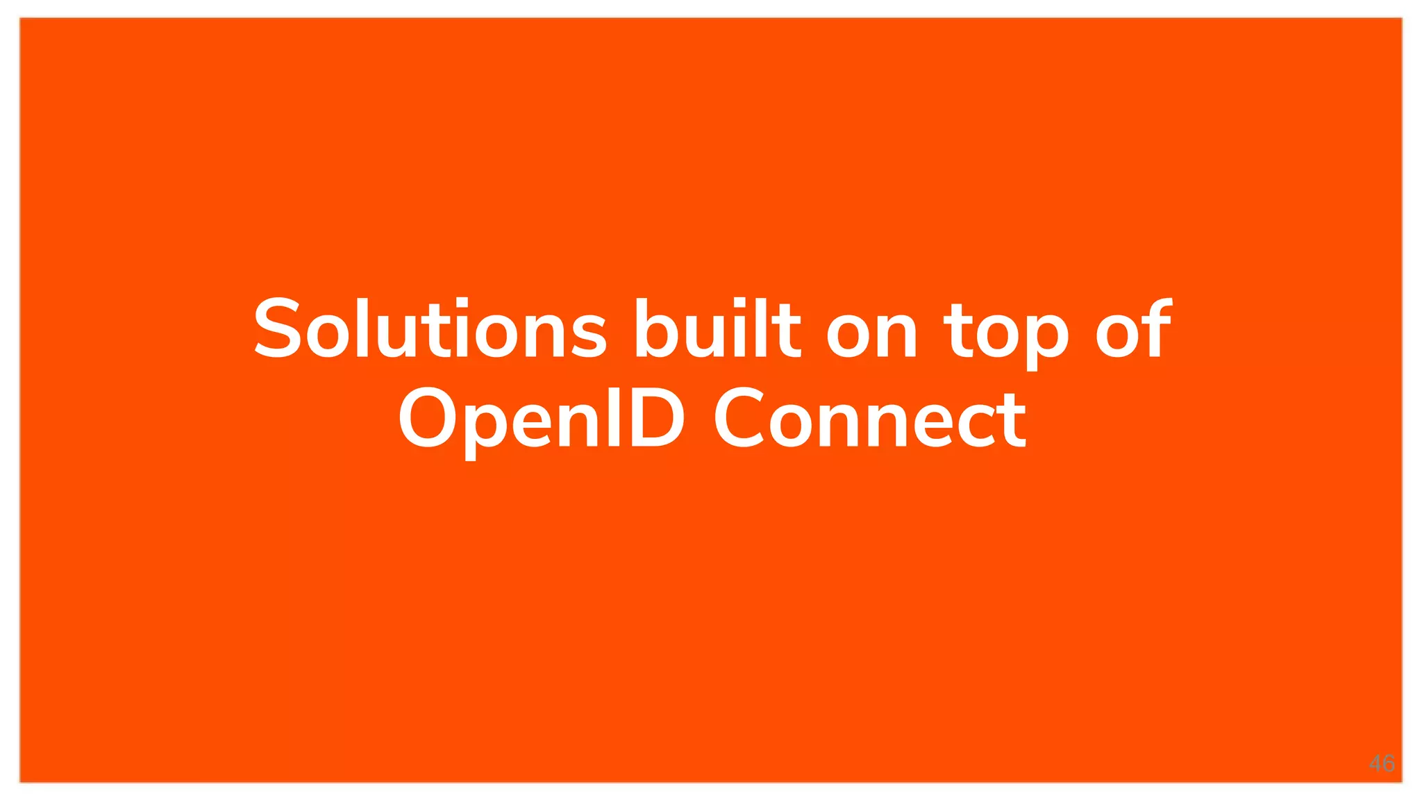 Solutions built on top of
OpenID Connect
46
 