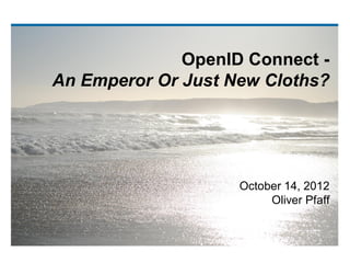 OpenID Connect -
An Emperor Or Just New Cloths?
April 06, 2014
Oliver Pfaff
 