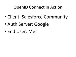 OpenID Connect in Action

• Client: Salesforce Community
• Auth Server: Google
• End User: Me!

 