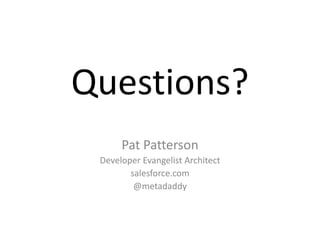 Questions?
Pat Patterson
Developer Evangelist Architect
salesforce.com
@metadaddy

 