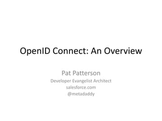 OpenID Connect: An Overview
Pat Patterson
Developer Evangelist Architect
salesforce.com
@metadaddy

 
