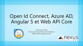 Open Id Connect, Azure AD,
Angular 5 et Web API Core
Anthony Giretti
Tech Lead chez Nexus Innovations
http://anthonygiretti.com
 
