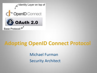 Adopting OpenID Connect Protocol
Michael Furman
Security Architect
 